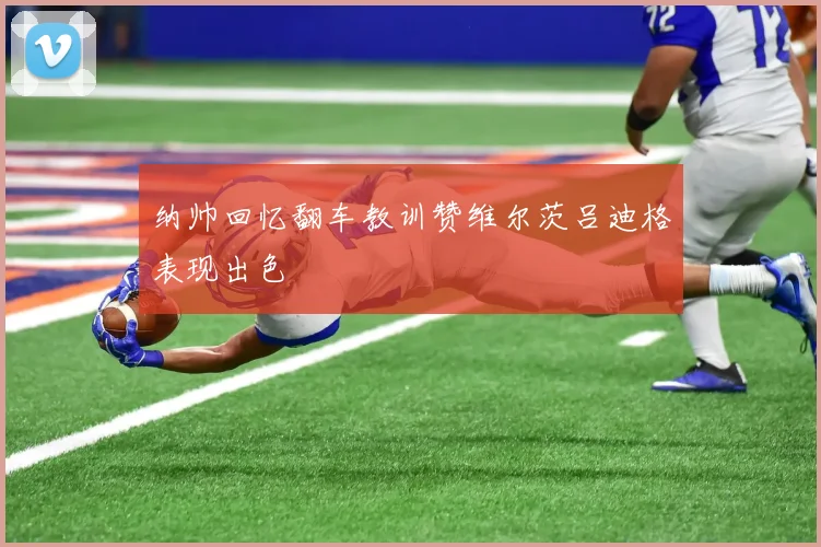 纳帅回忆翻车教训赞维尔茨吕迪格表现出色