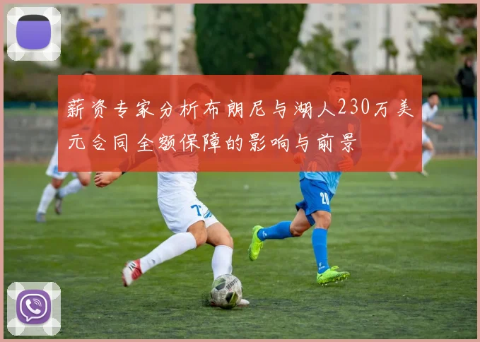 薪资专家分析布朗尼与湖人230万美元合同全额保障的影响与前景